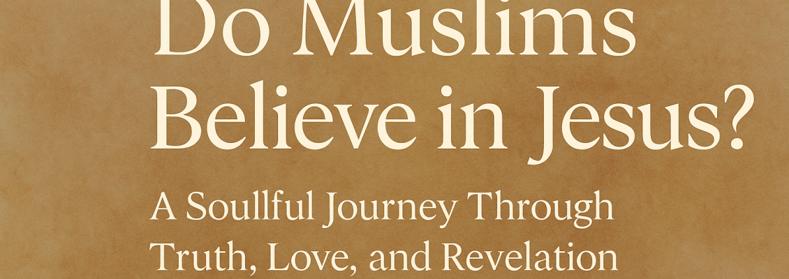 Do Muslims Believe in Jesus? A Soulful Journey Through Truth, Love, and Revelation
