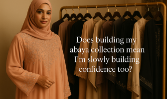Does building my abaya collection mean I’m slowly building confidence too?