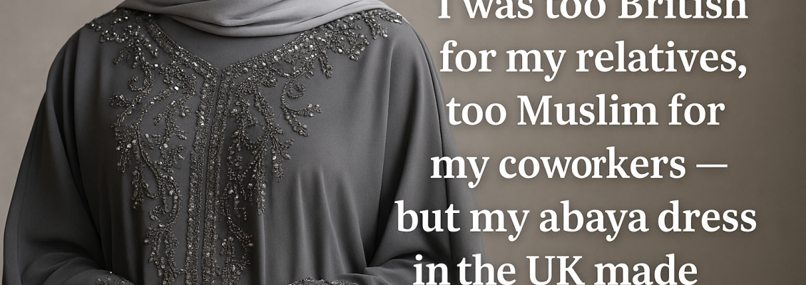 I was too British for my relatives, too Muslim for my coworkers - but my abaya dress in the UK made space for both