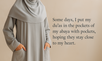 Some days, I put my du’as in the pockets of my abaya with pockets, hoping they stay close to my heart
