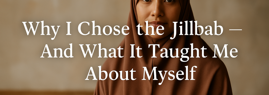 Why I Chose the Jilbab — And What It Taught Me About Myself