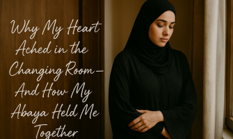 Why My Heart Ached in the Changing Room — And How My Abaya Held Me Together